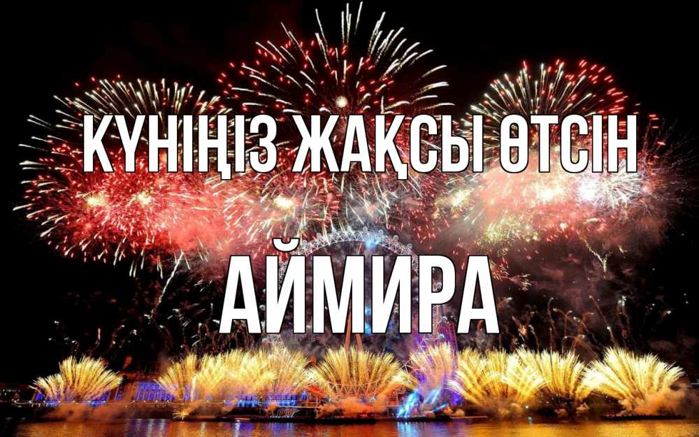 Күн сайын ашық хат с именем, АЙМИРА Күніңіз жақсы өтсін Фейрверг 2 Онлайн тегін жүктеп алу тілектері бар керемет карта 