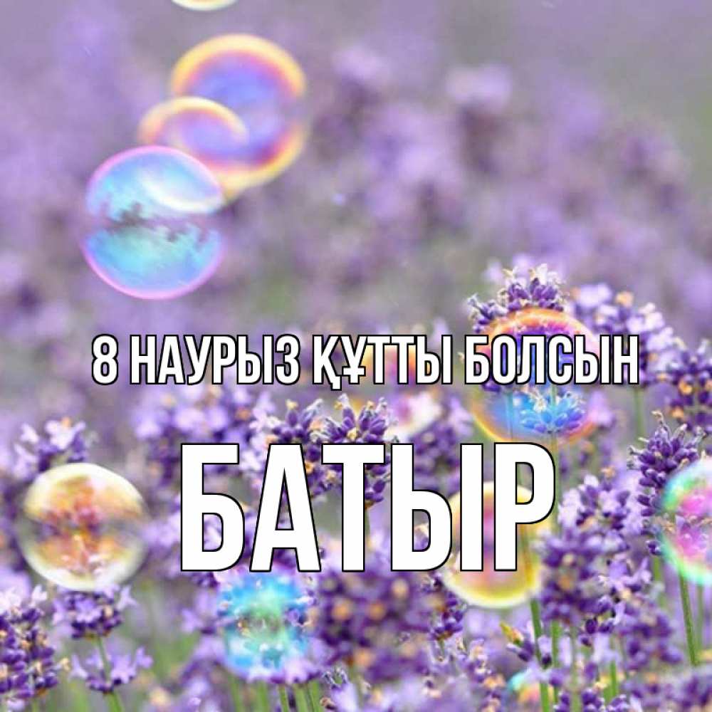 Күн сайын ашық хат с именем, Батыр 8 наурыз құтты болсын цветы Онлайн тегін жүктеп алу тілектері бар керемет карта 