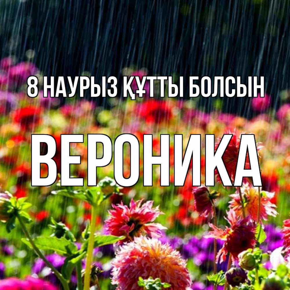 Күн сайын ашық хат с именем, Вероника 8 наурыз құтты болсын цветы под дождиком к международному женскому дню Онлайн тегін жүктеп алу тілектері бар керемет карта 