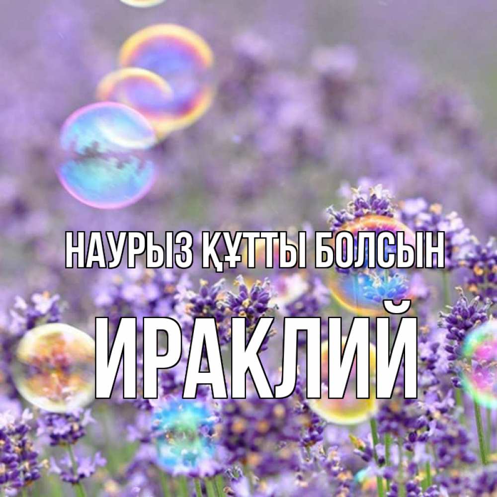 Күн сайын ашық хат с именем, Ираклий Наурыз құтты болсын цветы Онлайн тегін жүктеп алу тілектері бар керемет карта 