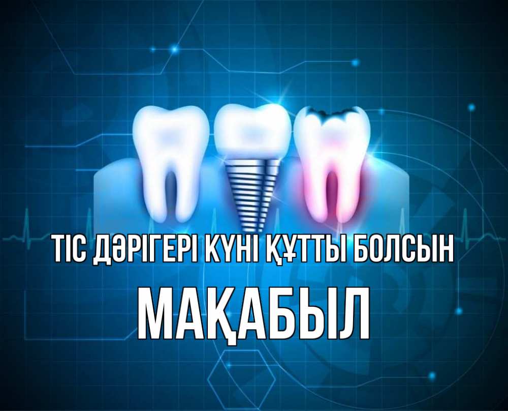 Күн сайын ашық хат с именем, МАҚАБЫЛ Тіс дәрігері күні құтты болсын с днем стоматолога Онлайн тегін жүктеп алу тілектері бар керемет карта 