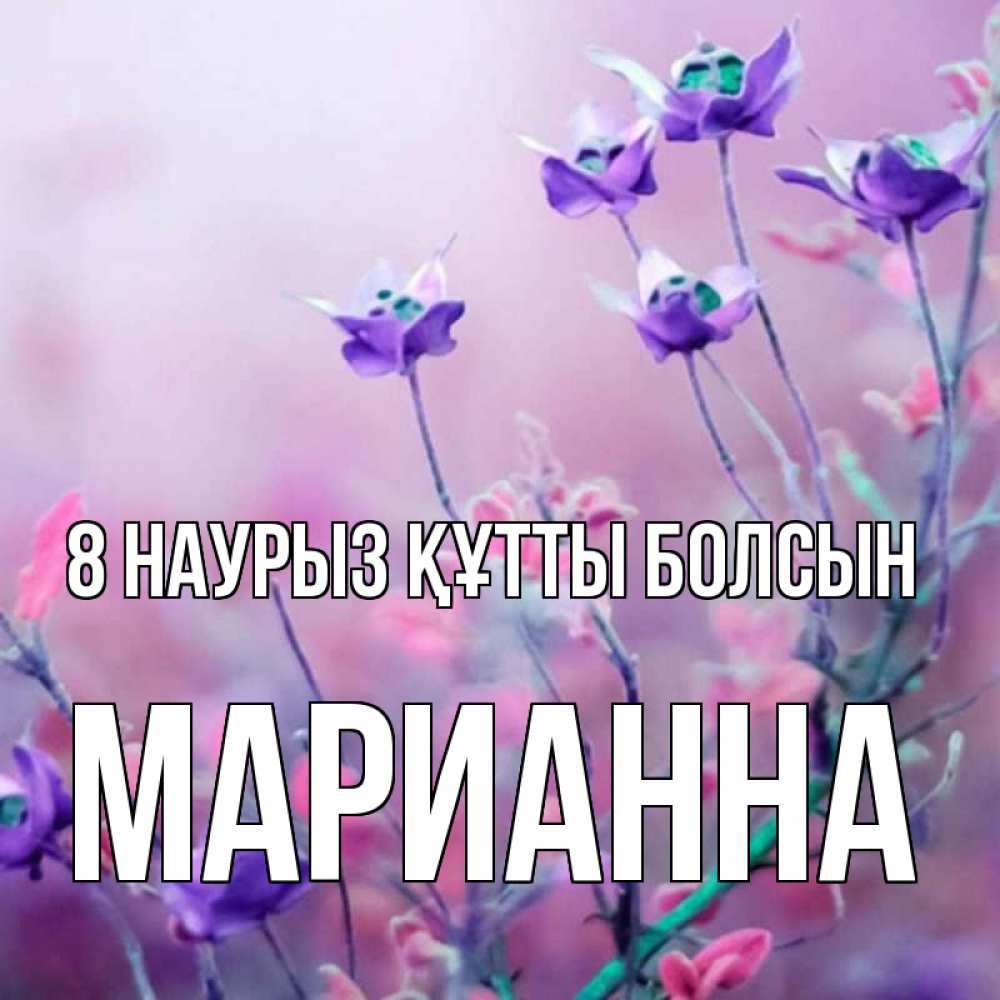 Күн сайын ашық хат с именем, Марианна 8 наурыз құтты болсын международный женский день 2 Онлайн тегін жүктеп алу тілектері бар керемет карта 