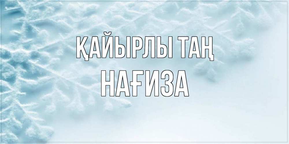 Күн сайын ашық хат с именем, НАҒИЗА Қайырлы таң классное зимнее утро Онлайн тегін жүктеп алу тілектері бар керемет карта 