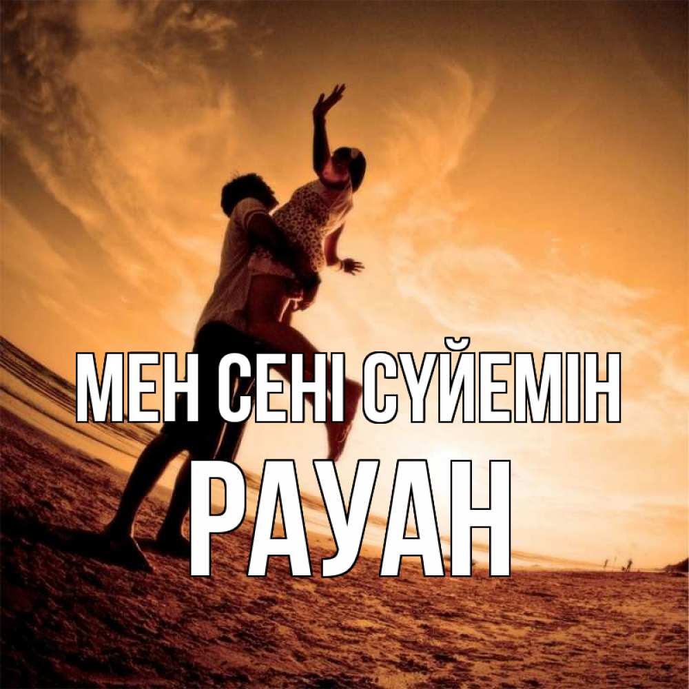 Күн сайын ашық хат с именем, РАУАН Мен сені сүйемін парень держит девушку Онлайн тегін жүктеп алу тілектері бар керемет карта 
