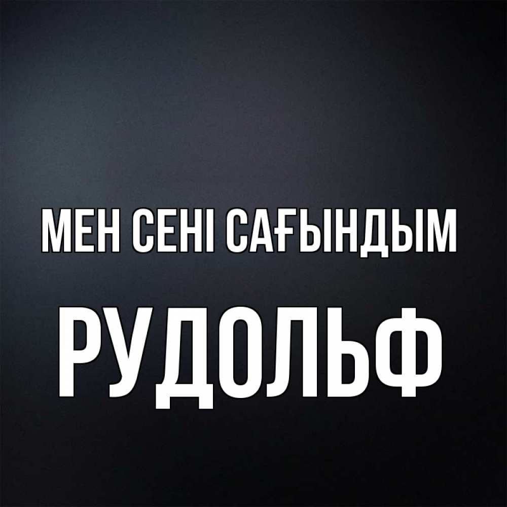 Күн сайын ашық хат с именем, Рудольф Мен сені сағындым с подписью Онлайн тегін жүктеп алу тілектері бар керемет карта 