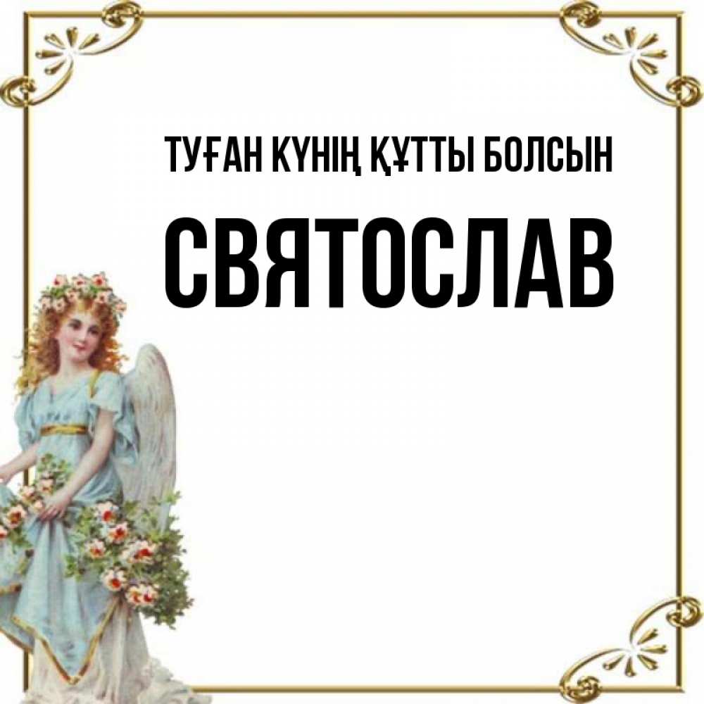 Күн сайын ашық хат с именем, Святослав Туған күнің құтты болсын с именинами от девушки ангела Онлайн тегін жүктеп алу тілектері бар керемет карта 