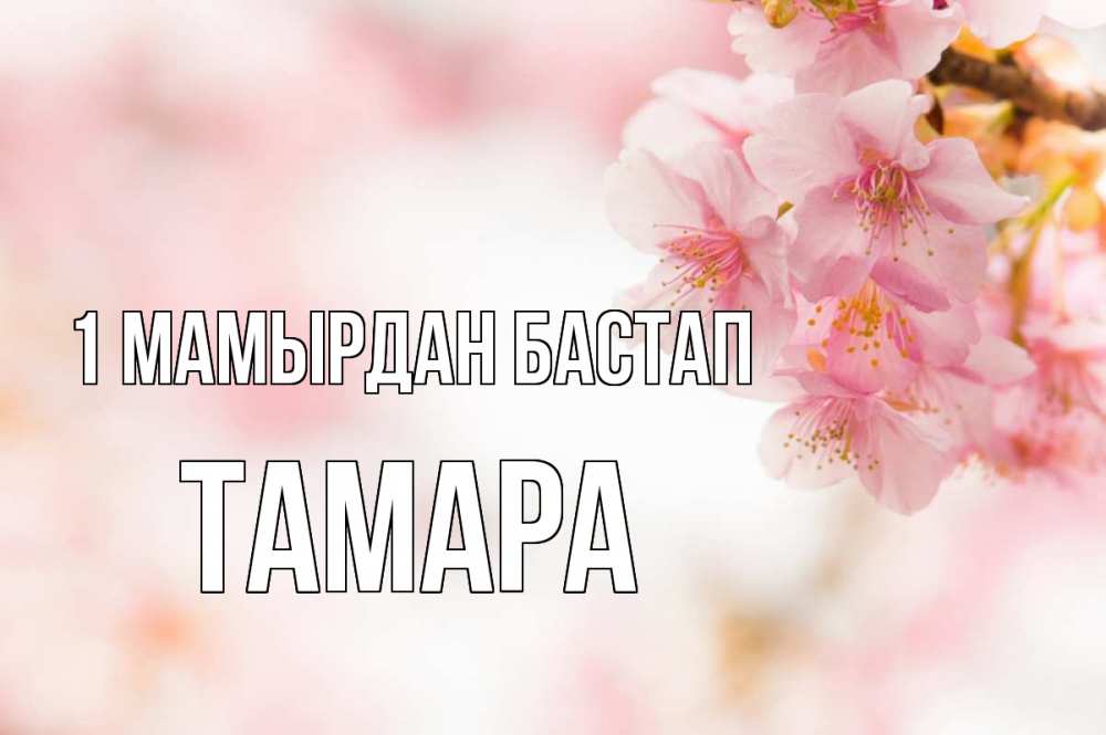 Күн сайын ашық хат с именем, ТАМАРА 1 мамырдан бастап С 1 мая Онлайн тегін жүктеп алу тілектері бар керемет карта 