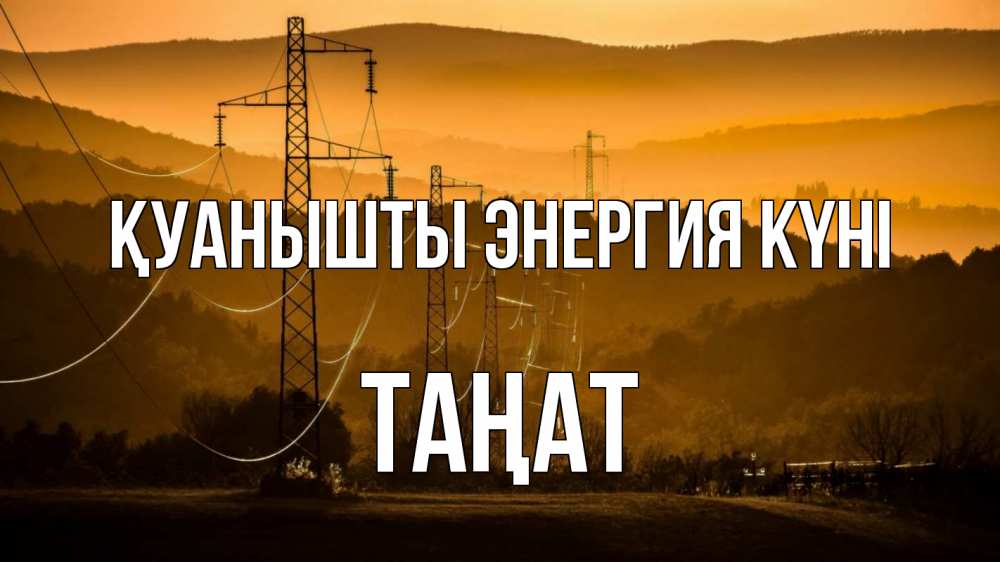 Күн сайын ашық хат с именем, ТАҢАТ Қуанышты энергия күні ЛЭП провода горы закат Онлайн тегін жүктеп алу тілектері бар керемет карта 