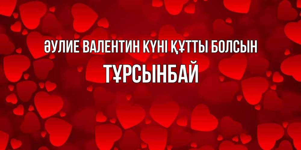 Күн сайын ашық хат с именем, ТҰРСЫНБАЙ Әулие Валентин күні құтты болсын новые бесплатные открытки на 14 февраля, день всех влюбленных Онлайн тегін жүктеп алу тілектері бар керемет карта 