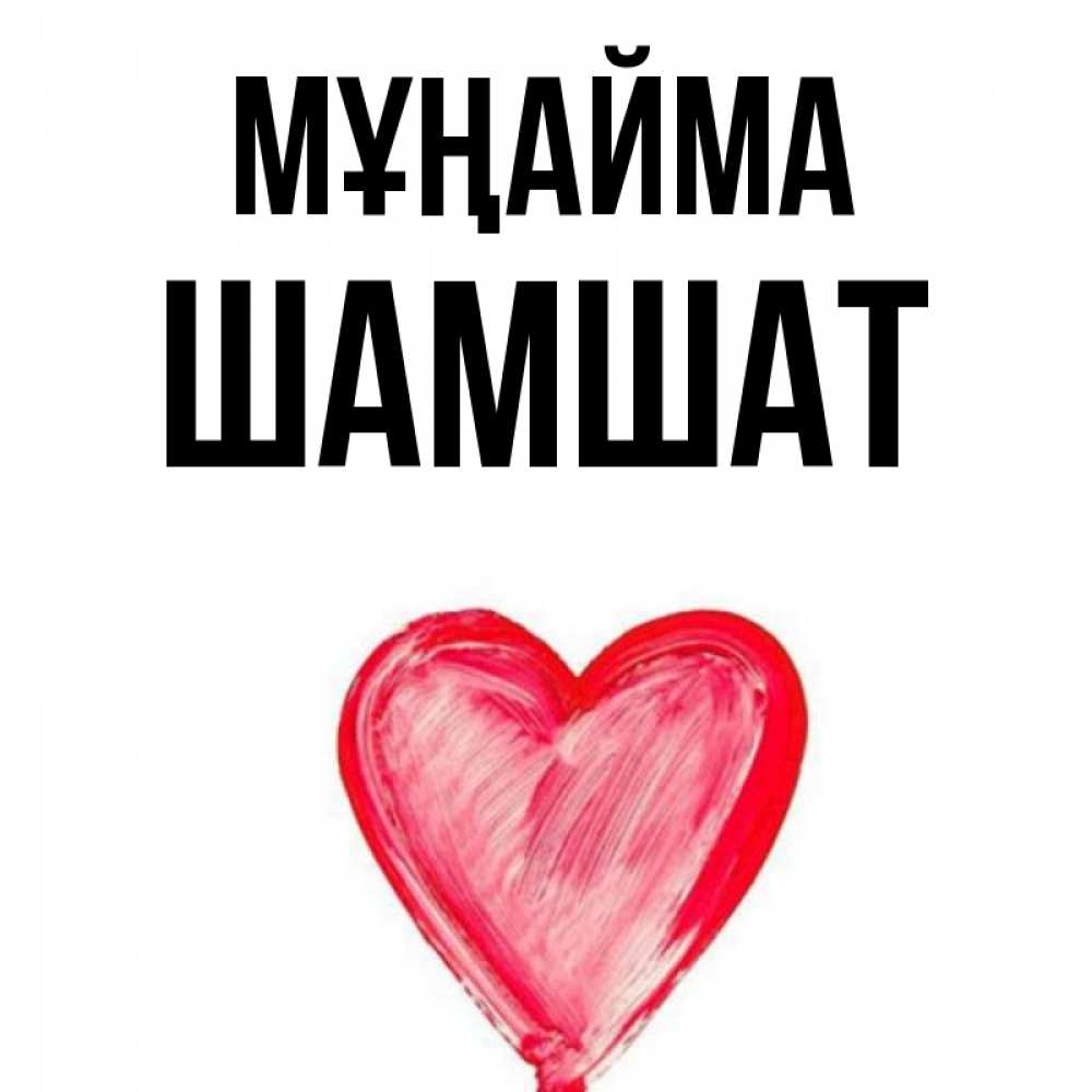 Күн сайын ашық хат с именем, ШАМШАТ Мұңайма сердечко Онлайн тегін жүктеп алу тілектері бар керемет карта 