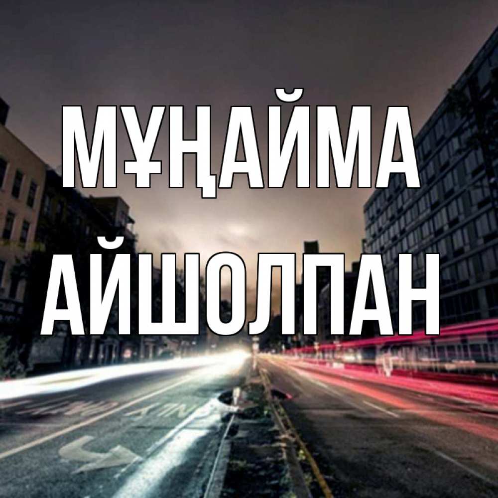 Күн сайын ашық хат с именем, АЙШОЛПАН Мұңайма съемка ночью Онлайн тегін жүктеп алу тілектері бар керемет карта 