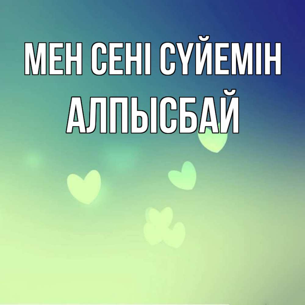 Күн сайын ашық хат с именем, Алпысбай Мен сені сүйемін градиент синий Онлайн тегін жүктеп алу тілектері бар керемет карта 