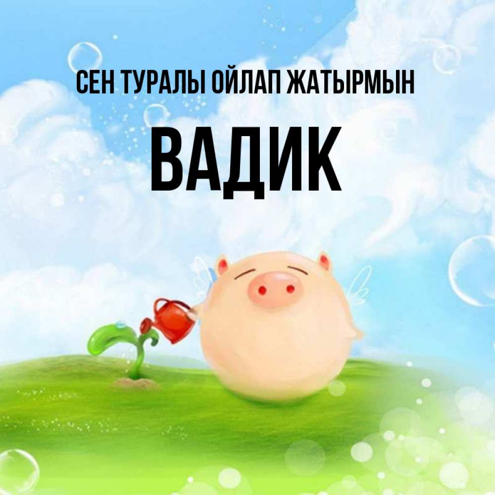 Күн сайын ашық хат с именем, Вадик Сен туралы ойлап жатырмын позитивная свинюшка Онлайн тегін жүктеп алу тілектері бар керемет карта 