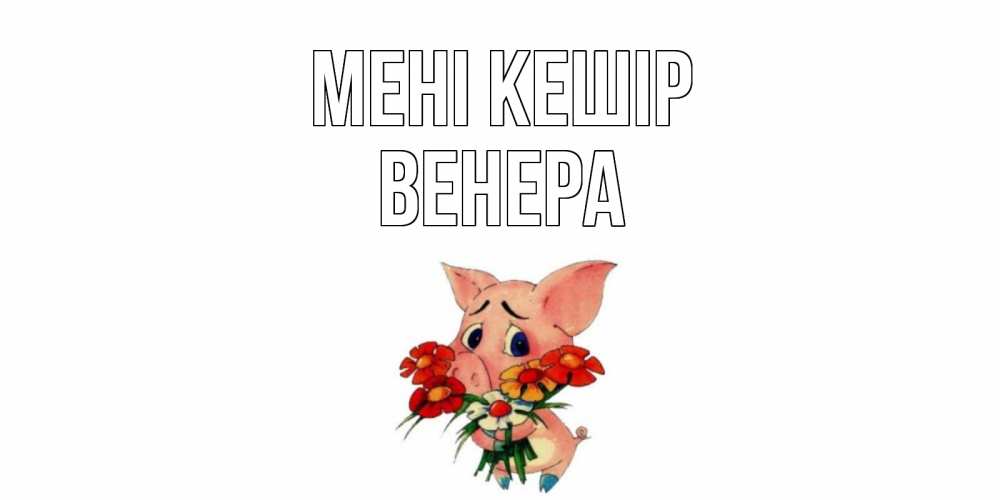 Күн сайын ашық хат с именем, Венера Мені кешір открытка с поросей которая просит прощения Онлайн тегін жүктеп алу тілектері бар керемет карта 