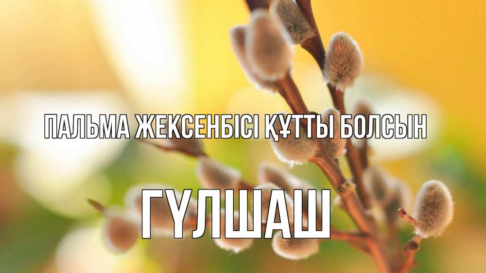 Күн сайын ашық хат с именем, ГҮЛШАШ Пальма жексенбісі құтты болсын верба 1 Онлайн тегін жүктеп алу тілектері бар керемет карта 