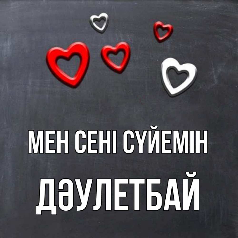 Күн сайын ашық хат с именем, Дәулетбай Мен сені сүйемін сердечки белые и красные Онлайн тегін жүктеп алу тілектері бар керемет карта 