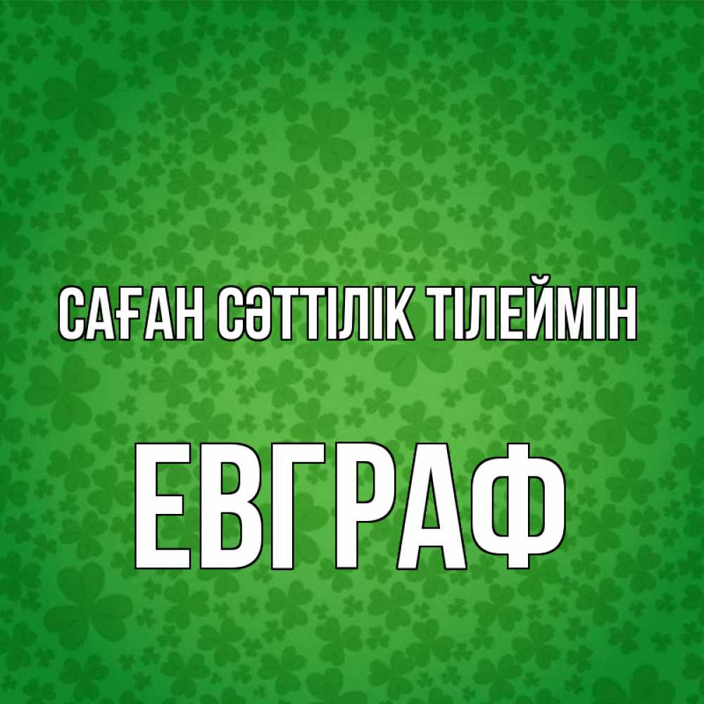 Күн сайын ашық хат с именем, Евграф Саған сәттілік тілеймін много листочков на удачу Онлайн тегін жүктеп алу тілектері бар керемет карта 