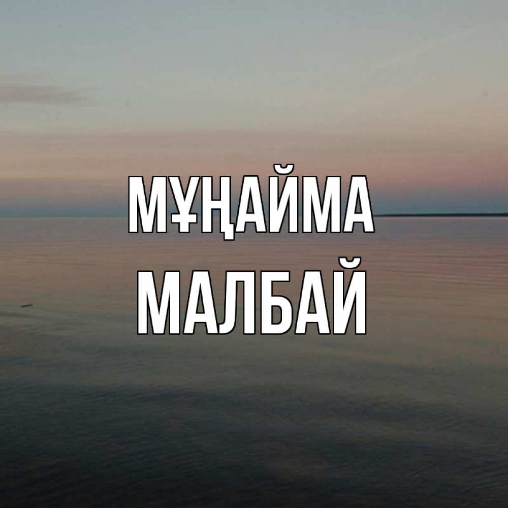 Күн сайын ашық хат с именем, МАЛБАЙ Мұңайма водная гладь Онлайн тегін жүктеп алу тілектері бар керемет карта 