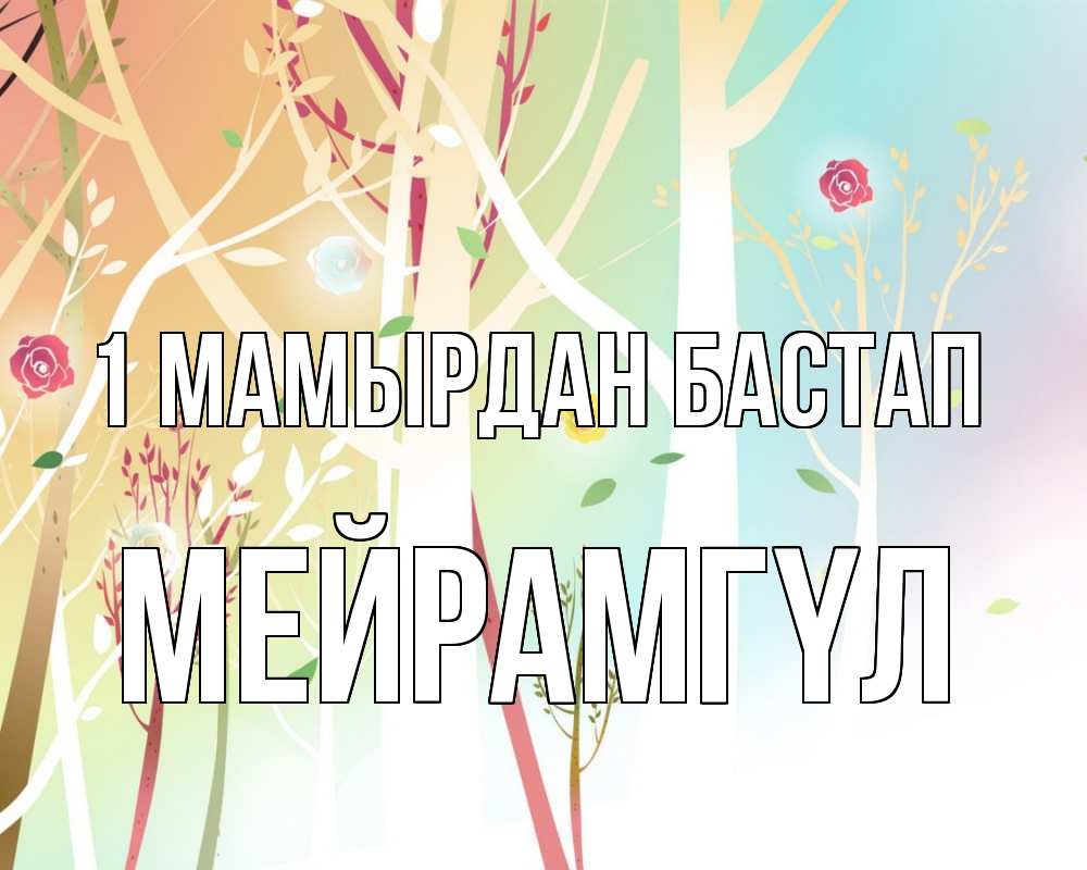 Күн сайын ашық хат с именем, МЕЙРАМГҮЛ 1 мамырдан бастап С 1 мая 1 Онлайн тегін жүктеп алу тілектері бар керемет карта 