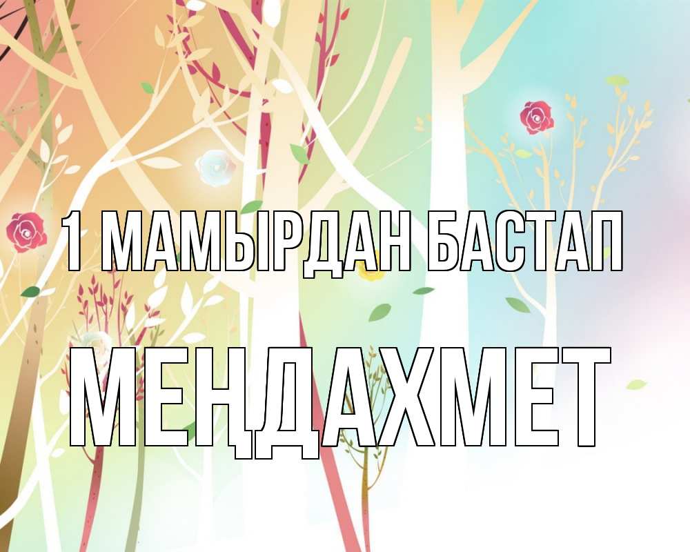Күн сайын ашық хат с именем, МЕҢДАХМЕТ 1 мамырдан бастап С 1 мая 1 Онлайн тегін жүктеп алу тілектері бар керемет карта 