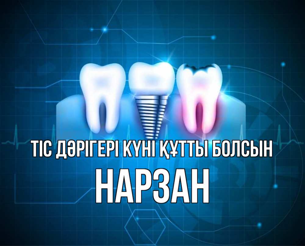 Күн сайын ашық хат с именем, НАРЗАН Тіс дәрігері күні құтты болсын с днем стоматолога Онлайн тегін жүктеп алу тілектері бар керемет карта 