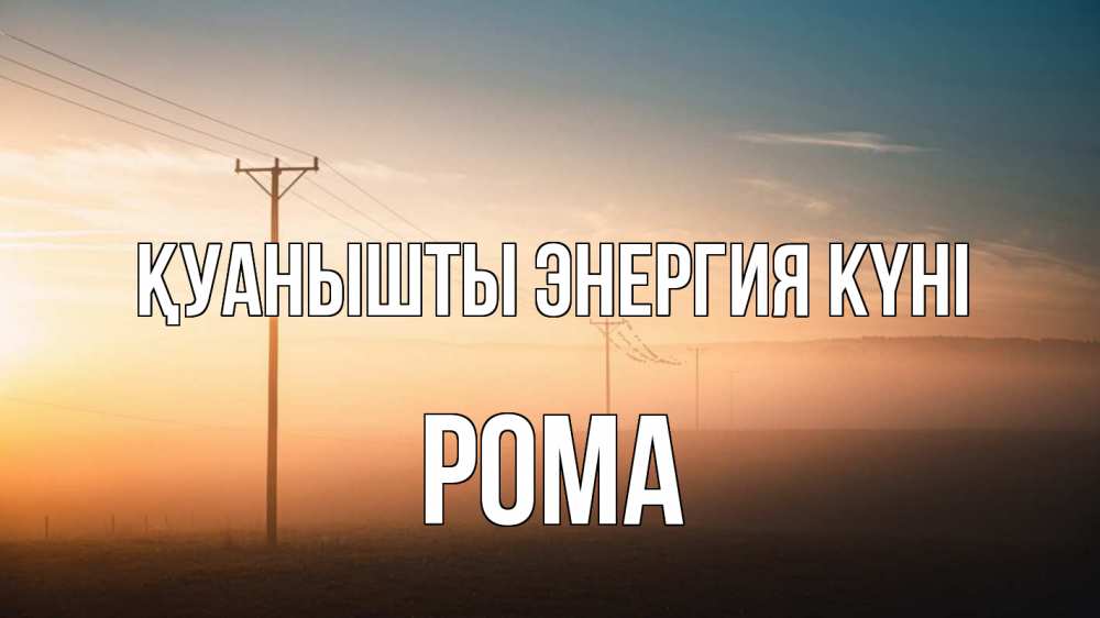 Күн сайын ашық хат с именем, Рома Қуанышты энергия күні дымка столбы провода Онлайн тегін жүктеп алу тілектері бар керемет карта 