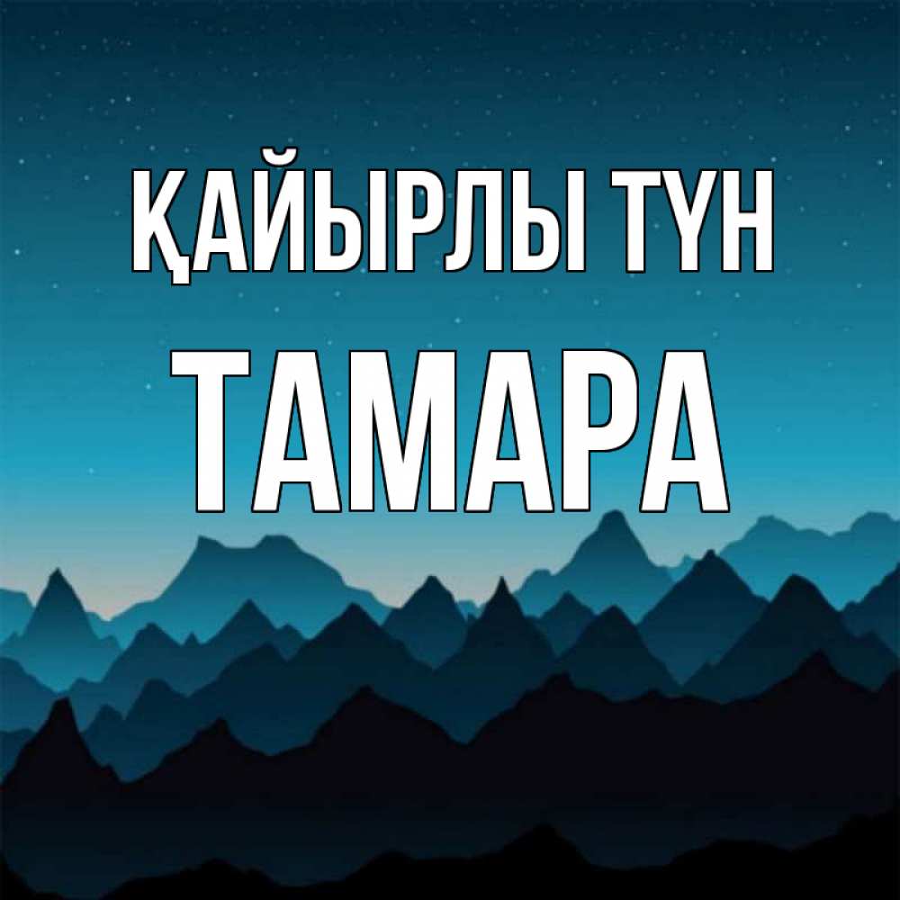Күн сайын ашық хат с именем, ТАМАРА Қайырлы түн сладких снов звездное небо Онлайн тегін жүктеп алу тілектері бар керемет карта 