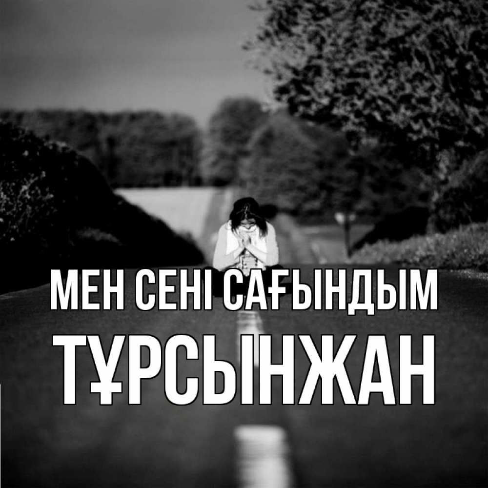 Күн сайын ашық хат с именем, ТҰРСЫНЖАН Мен сені сағындым фото Онлайн тегін жүктеп алу тілектері бар керемет карта 
