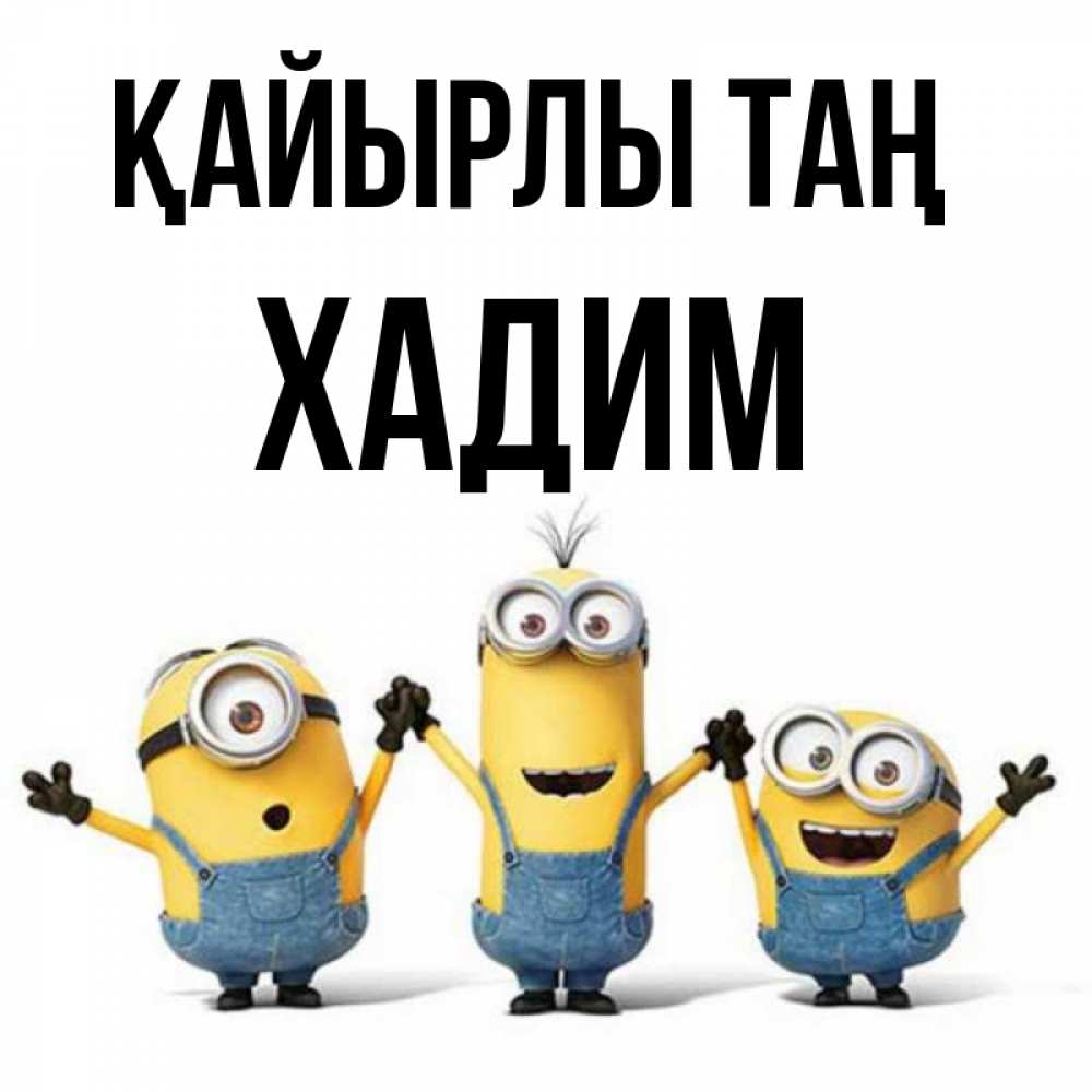 Күн сайын ашық хат с именем, ХАДИМ Қайырлы таң бодренького утра Онлайн тегін жүктеп алу тілектері бар керемет карта 