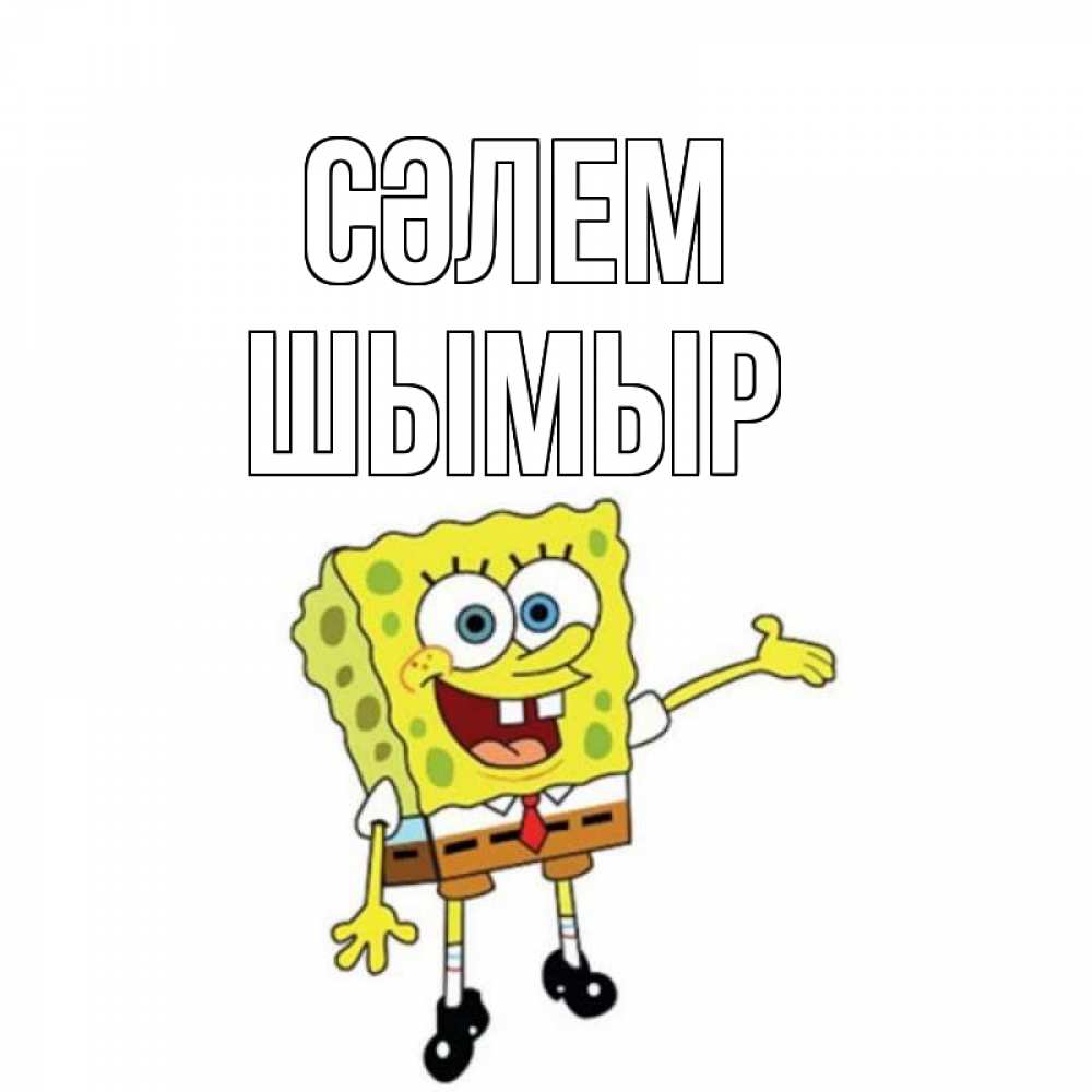 Күн сайын ашық хат с именем, ШЫМЫР Сәлем спанч Боб на позитиве Онлайн тегін жүктеп алу тілектері бар керемет карта 