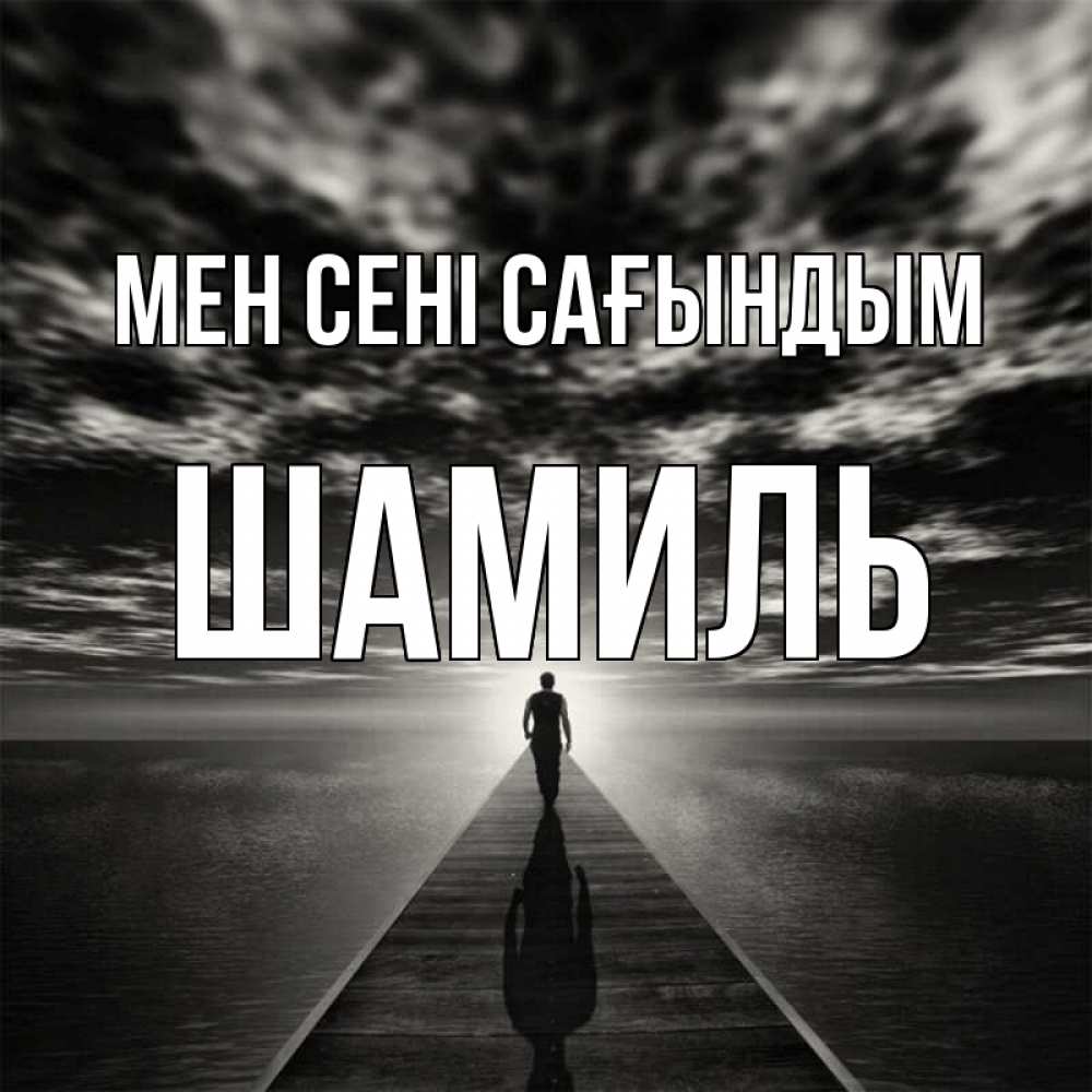 Күн сайын ашық хат с именем, Шамиль Мен сені сағындым к тебе Онлайн тегін жүктеп алу тілектері бар керемет карта 