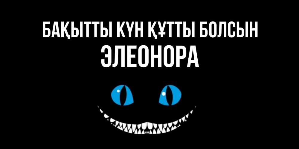 Күн сайын ашық хат с именем, Элеонора Бақытты күн құтты болсын кот улыбается Онлайн тегін жүктеп алу тілектері бар керемет карта 