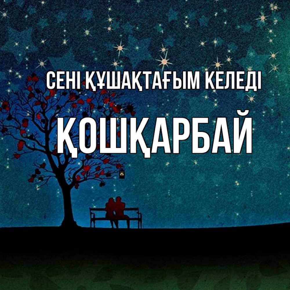 Күн сайын ашық хат с именем, ҚОШҚАРБАЙ сені құшақтағым келеді много звезд Онлайн тегін жүктеп алу тілектері бар керемет карта 