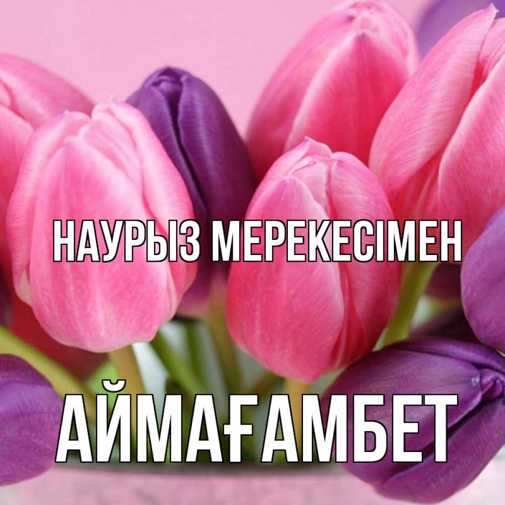 Күн сайын ашық хат с именем, Аймағамбет Наурыз мерекесімен маме 1 Онлайн тегін жүктеп алу тілектері бар керемет карта 