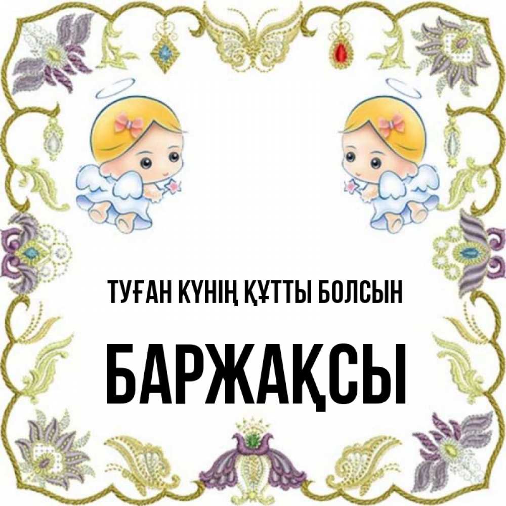Күн сайын ашық хат с именем, Баржақсы Туған күнің құтты болсын маленькие ангелы с крылышками Онлайн тегін жүктеп алу тілектері бар керемет карта 