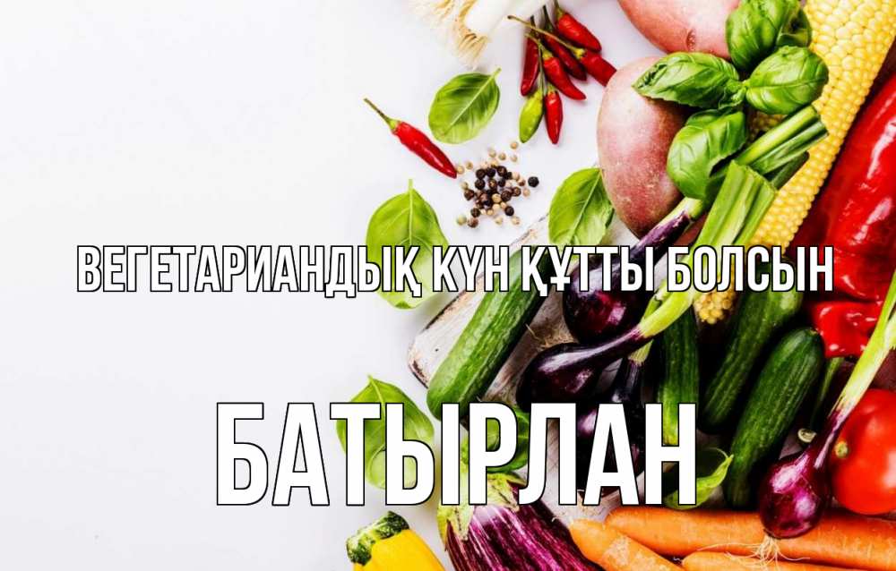 Күн сайын ашық хат с именем, Батырлан Вегетариандық күн құтты болсын день вегана Онлайн тегін жүктеп алу тілектері бар керемет карта 