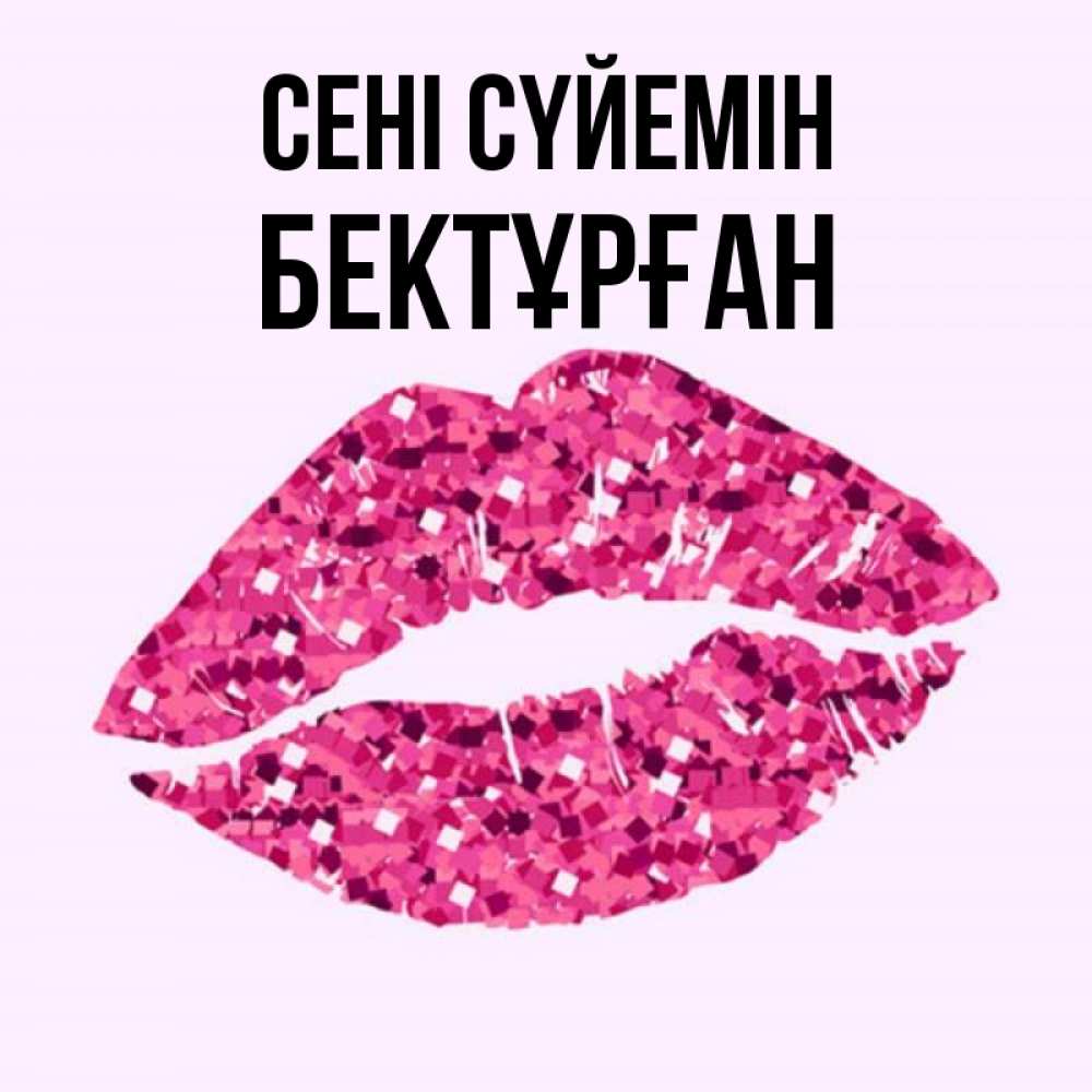 Күн сайын ашық хат с именем, Бектұрған Сені сүйемін открытка с женскими губами и поцелуем для парня Онлайн тегін жүктеп алу тілектері бар керемет карта 