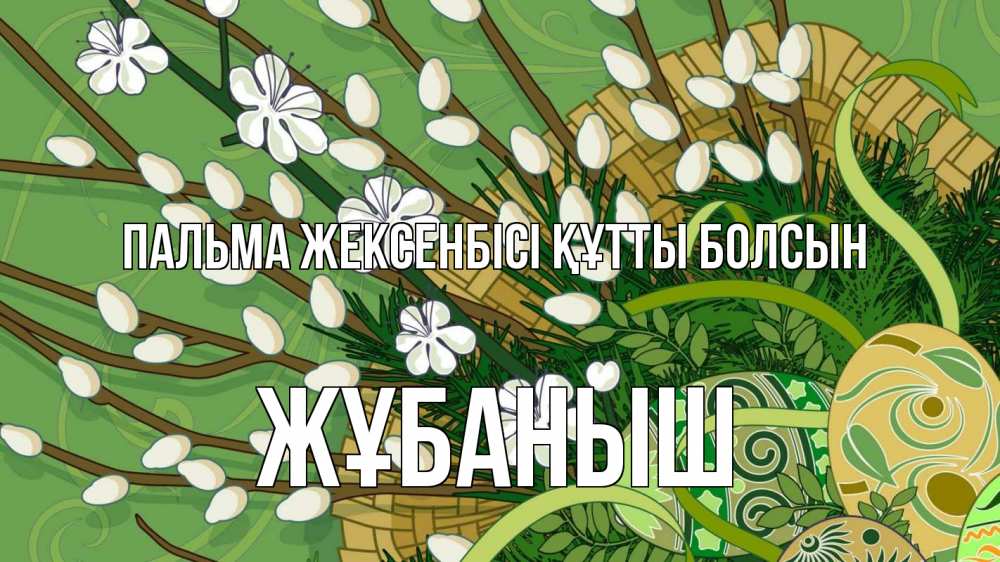 Күн сайын ашық хат с именем, Жұбаныш Пальма жексенбісі құтты болсын верба Онлайн тегін жүктеп алу тілектері бар керемет карта 