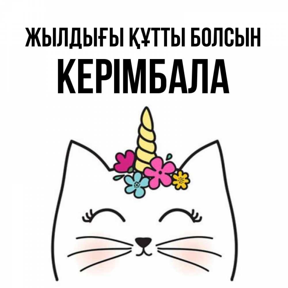 Күн сайын ашық хат с именем, КЕРІМБАЛА Жылдығы құтты болсын милый кот с одним рожком Онлайн тегін жүктеп алу тілектері бар керемет карта 