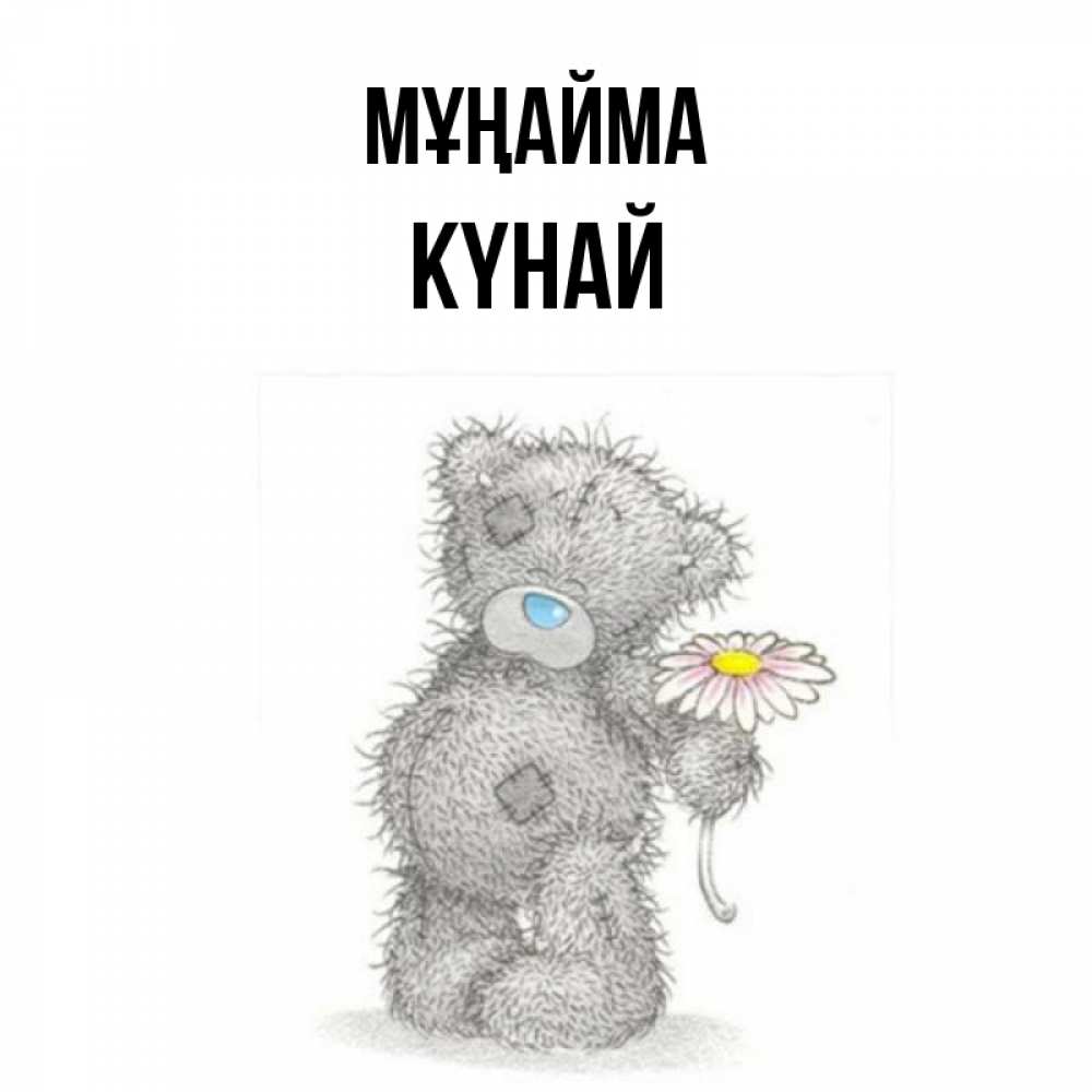 Күн сайын ашық хат с именем, КҮНАЙ Мұңайма Плюшевый медвежонок с заплатками Онлайн тегін жүктеп алу тілектері бар керемет карта 