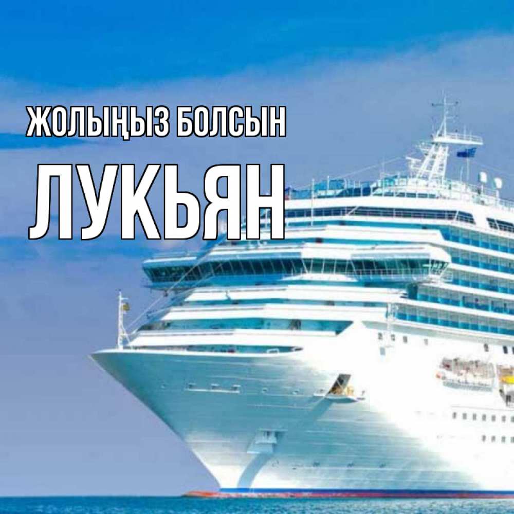 Күн сайын ашық хат с именем, Лукьян Жолыңыз болсын огромный лайнер Онлайн тегін жүктеп алу тілектері бар керемет карта 