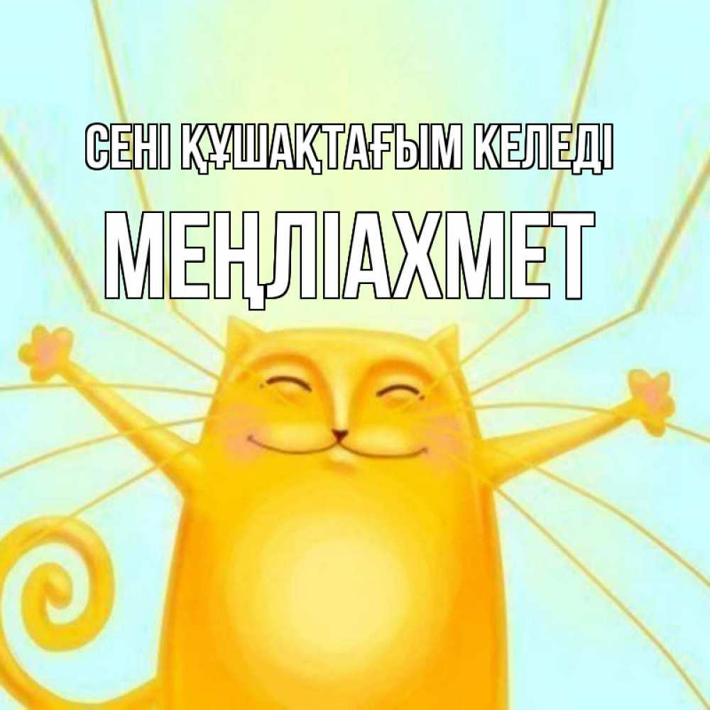 Күн сайын ашық хат с именем, МЕҢЛІАХМЕТ сені құшақтағым келеді солнечный обнимашечный кот Онлайн тегін жүктеп алу тілектері бар керемет карта 