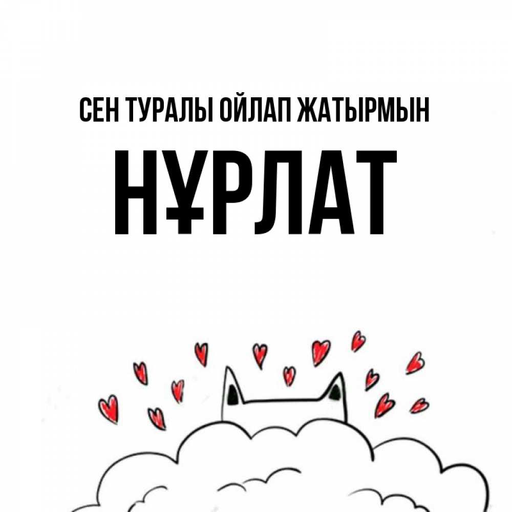 Күн сайын ашық хат с именем, НҰРЛАТ Сен туралы ойлап жатырмын кот за облаком Онлайн тегін жүктеп алу тілектері бар керемет карта 