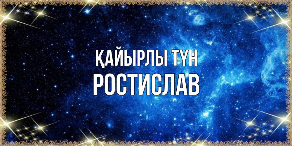 Күн сайын ашық хат с именем, Ростислав Қайырлы түн ночь пришла и желает сна Онлайн тегін жүктеп алу тілектері бар керемет карта 
