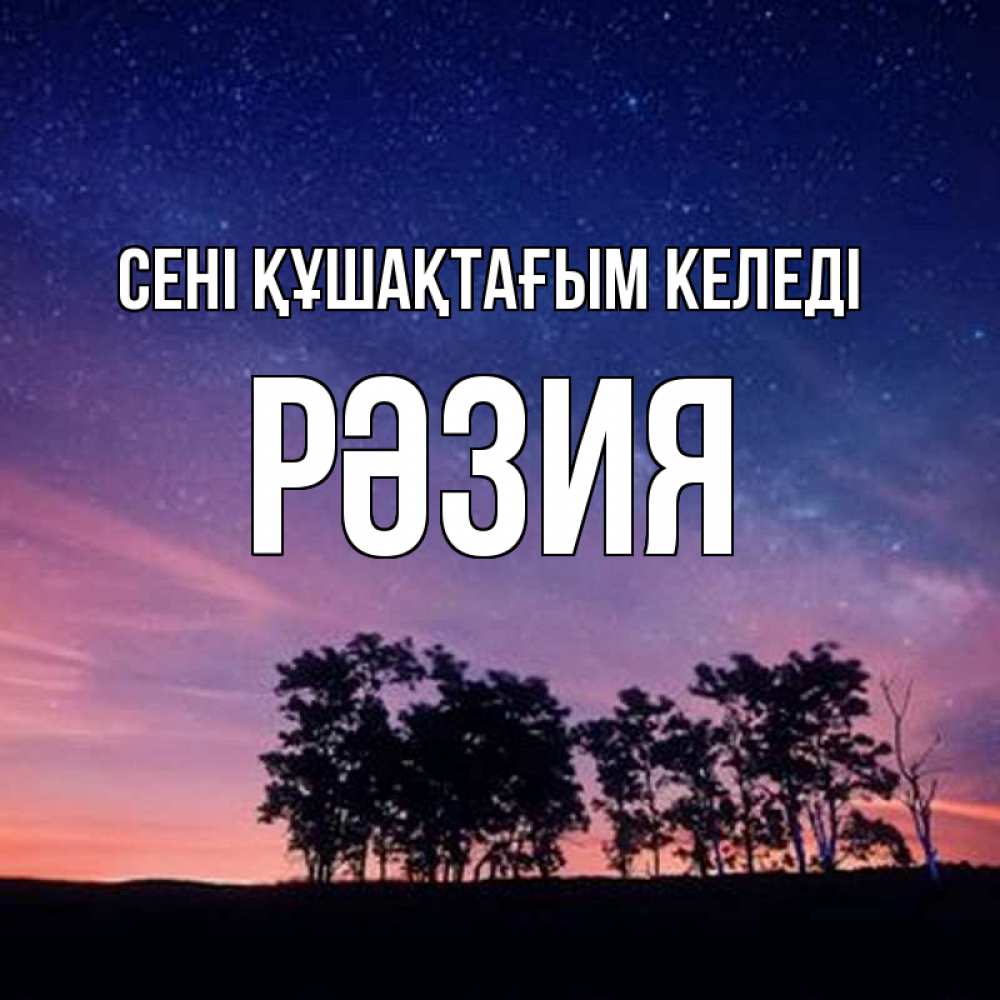 Күн сайын ашық хат с именем, РӘЗИЯ сені құшақтағым келеді силуэты деревьев Онлайн тегін жүктеп алу тілектері бар керемет карта 