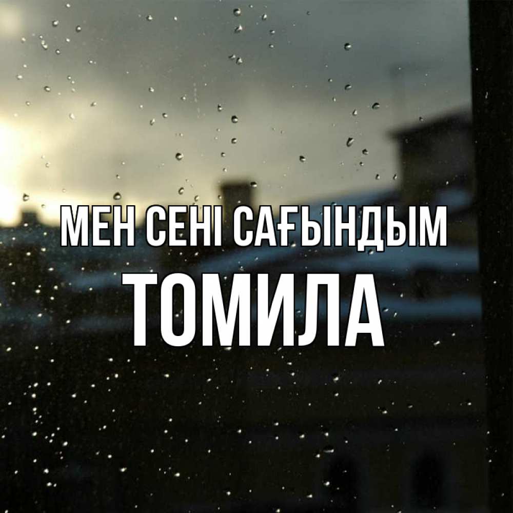 Күн сайын ашық хат с именем, Томила Мен сені сағындым капли на стекле Онлайн тегін жүктеп алу тілектері бар керемет карта 
