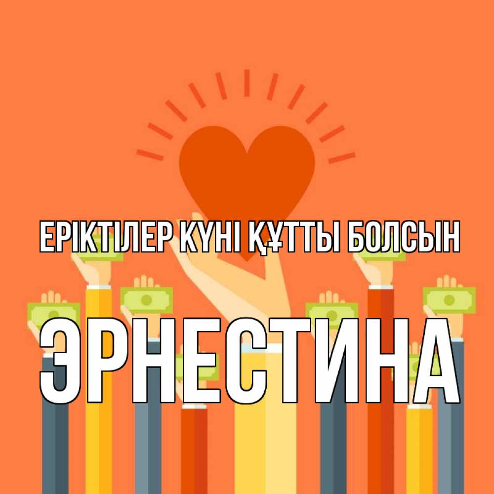Күн сайын ашық хат с именем, Эрнестина Еріктілер күні құтты болсын С днем волонтера Онлайн тегін жүктеп алу тілектері бар керемет карта 