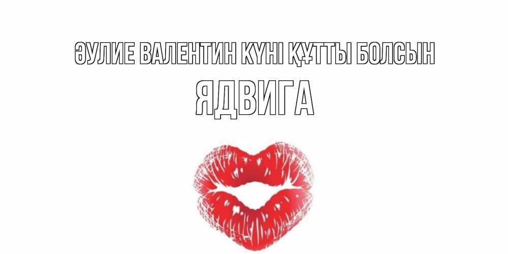 Күн сайын ашық хат с именем, Ядвига Әулие Валентин күні құтты болсын поцелуй на валентинке с именем Онлайн тегін жүктеп алу тілектері бар керемет карта 
