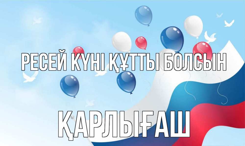 Күн сайын ашық хат с именем, ҚАРЛЫҒАШ Ресей күні құтты болсын С днем России Онлайн тегін жүктеп алу тілектері бар керемет карта 