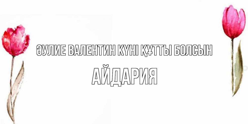 Күн сайын ашық хат с именем, АЙДАРИЯ Әулие Валентин күні құтты болсын Открытки на день всех влюбленных с тюльпанами акварелью Онлайн тегін жүктеп алу тілектері бар керемет карта 